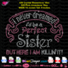 I never dreamed I'd be a perfect sister but here I am killin' it! rhinestone bling svg cricut silhouette, sister rhinestone template svg download, iron on transfer