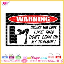 funny warning toolbox sign svg, unless you look like this don't lean on my toolbox svg