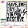 Have the day you deserve middle finger skeleton distressed svg cricut silhouette, Have the day you deserve sublimation download