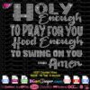 Holy enough to pray for you hood enough to swing on you amen rhinestone svg cricut silhouette