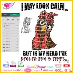 I may look Calm but in my head I’ve pecked you 3 times svg cricut silhouette, chiken grumpy rooster svg layered vinyl