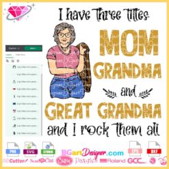 I have three titles mom grandma and great grandma and I rock them all svg, great grandma svg cricut quote