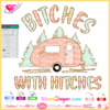 bitches with hitches svg cricut silhouette, camping svg cricut silhouette, funny bitches camping svg clipart download, flower camper svg cuttable