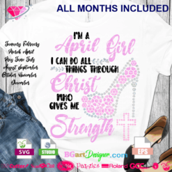 I am a April Girl I can do all Things Through Christ Who Gives me Strength vinyl svg cut file cricut silhouette cameo files