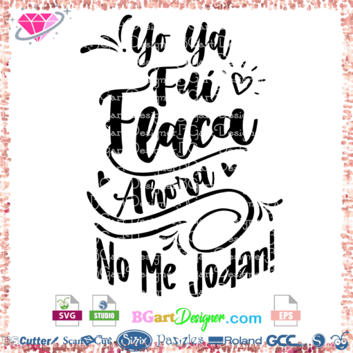 yo ya fui flaca ahora no me jodan, spanish quote lettering svg vector cut file, cricut and silhouette cameo files