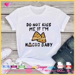 Mockup of a funny shirt design with 'Do Not Kiss Me If I'm Nacho Baby' phrase, featuring nacho chips illustration.