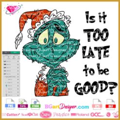 grinch Christmas quote svg cricut silhouette, is it too late to be good grinch face svg, grinch sublimation download
