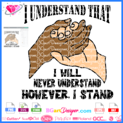 I Understand that I will never understand however, I stand svg cricut silhouette, black hand holding svg clipart, blm black lives matter svg eps dxf png cuttable file