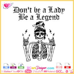 don't be a lady be a legend svg, skeleton woman svg, lady rocker skull svg
