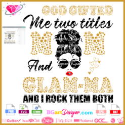 GOD gifted me two titles G-mama mom and glam-ma and I rock them both svg cricut silhouette, boss lady svg, glamma svg cricut silhouette download