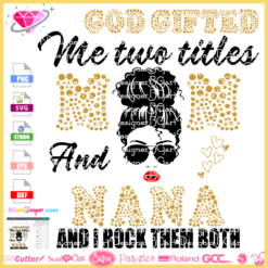 GOD gifted me two titles mom and Nana and I rock them both svg cricut silhouette, boss lady svg, glamma MIMI granny svg cricut silhouette download