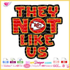 They Not Like Us" Kansas City Chiefs SVG design with team logo for custom fan apparel and accessories.