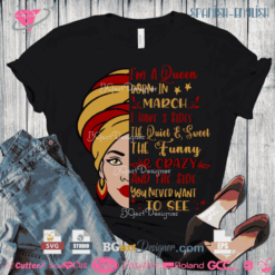 I am a queen born in march I have 3 sides the quiet and sweet the funny and crazy and the side you never want to see vector cut file silhouette cricut download design