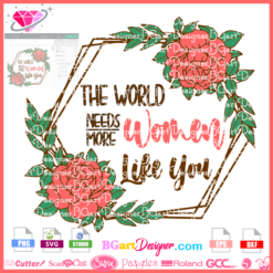 the world needs more women like you cricut silhouette svg download, women's day svg, 8 march international women's day clipart flower frame quote